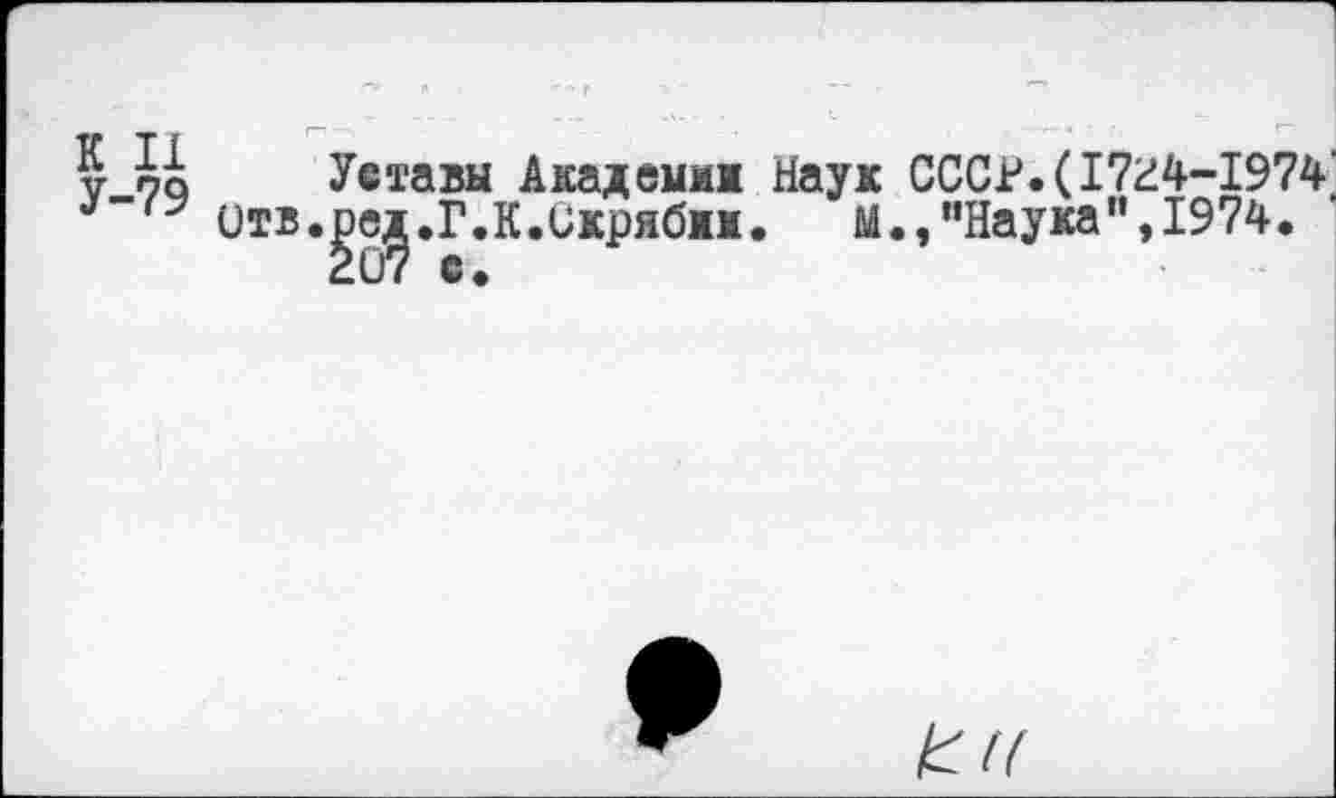 ﻿у Ц Уставы Академии Наук СССР.(17н4-1974’ Отв.^.Г.К.Скрябжм. М.,"Наука",1974.